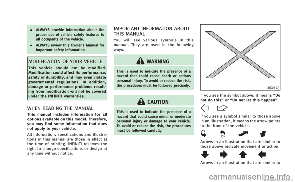 INFINITI M 2013  Owners Manual .ALWAYS provide information about the
proper use of vehicle safety features to
all occupants of the vehicle.
. ALWAYS review this Owner’s Manual for
important safety information.
MODIFICATION OF YOU