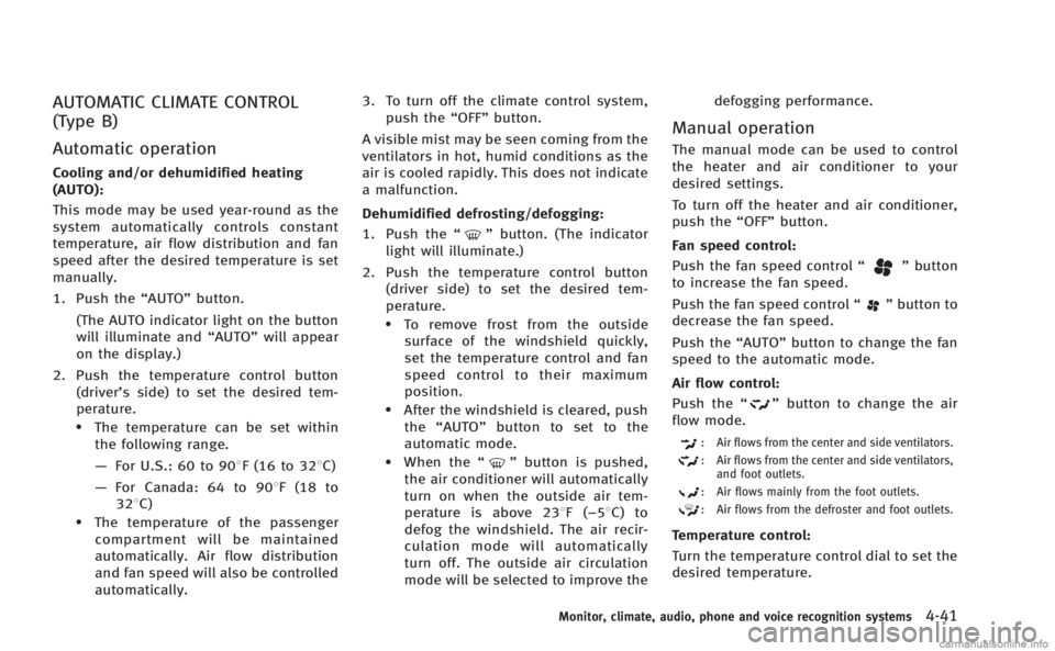 INFINITI M 2013  Owners Manual AUTOMATIC CLIMATE CONTROL
(Type B)
Automatic operation
Cooling and/or dehumidified heating
(AUTO):
This mode may be used year-round as the
system automatically controls constant
temperature, air flow 