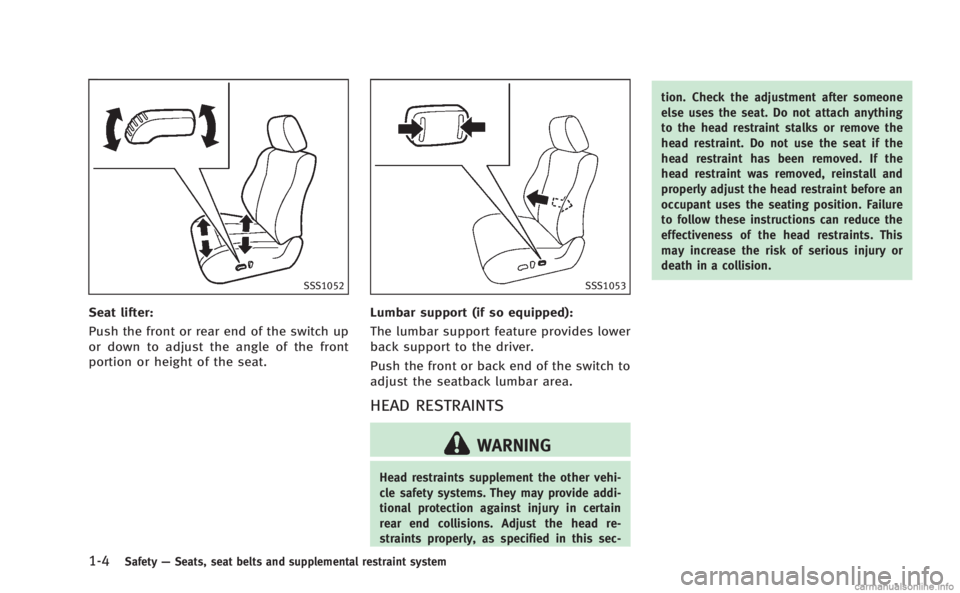 INFINITI M 2013 Owners Guide 1-4Safety—Seats, seat belts and supplemental restraint system
SSS1052
Seat lifter:
Push the front or rear end of the switch up
or down to adjust the angle of the front
portion or height of the seat. INFINITI M 2013 Owners Guide 1-4Safety—Seats, seat belts and supplemental restraint system
SSS1052
Seat lifter:
Push the front or rear end of the switch up
or down to adjust the angle of the front
portion or height of the seat.