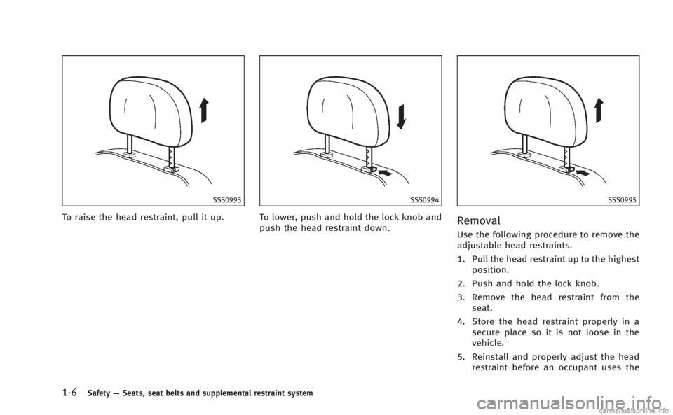 INFINITI M 2013  Owners Manual 1-6Safety—Seats, seat belts and supplemental restraint system
SSS0993
To raise the head restraint, pull it up.
SSS0994
To lower, push and hold the lock knob and
push the head restraint down.
SSS0995