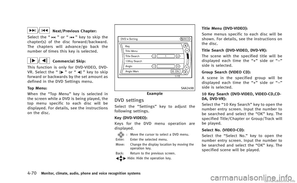 INFINITI M 2013 Manual PDF 4-70Monitor, climate, audio, phone and voice recognition systems
/Next/Previous Chapter:
Select the “
”or “”key to skip the
chapter(s) of the disc forward/backward.
The chapters will advance/g