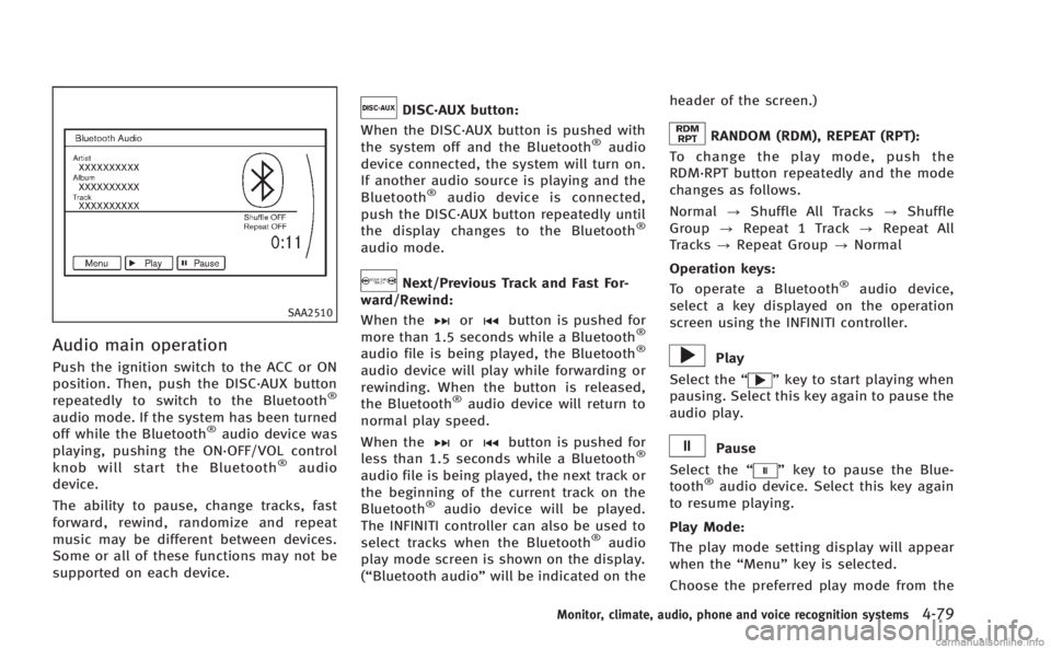 INFINITI M 2013  Owners Manual SAA2510
Audio main operation
Push the ignition switch to the ACC or ON
position. Then, push the DISC·AUX button
repeatedly to switch to the Bluetooth
®
audio mode. If the system has been turned
off 
