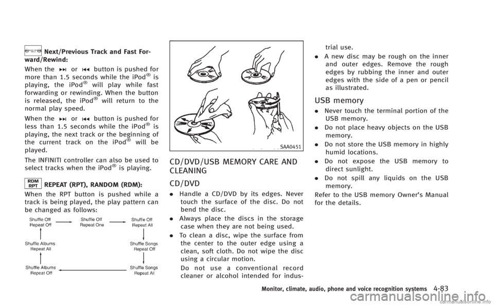 INFINITI M 2013  Owners Manual Next/Previous Track and Fast For-
ward/Rewind:
When the
orbutton is pushed for
more than 1.5 seconds while the iPod®is
playing, the iPod®will play while fast
forwarding or rewinding. When the button