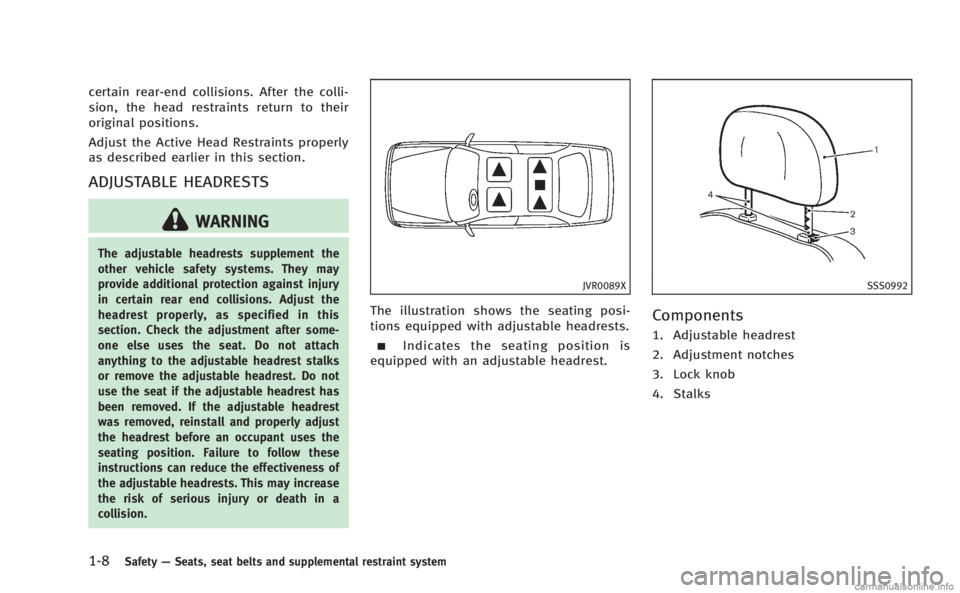 INFINITI M 2013  Owners Manual 1-8Safety—Seats, seat belts and supplemental restraint system
certain rear-end collisions. After the colli-
sion, the head restraints return to their
original positions.
Adjust the Active Head Restr