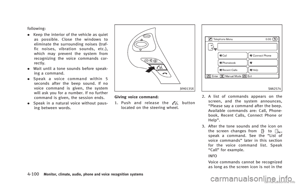 INFINITI M 2013  Owners Manual 4-100Monitor, climate, audio, phone and voice recognition systems
following:
.Keep the interior of the vehicle as quiet
as possible. Close the windows to
eliminate the surrounding noises (traf-
fic no