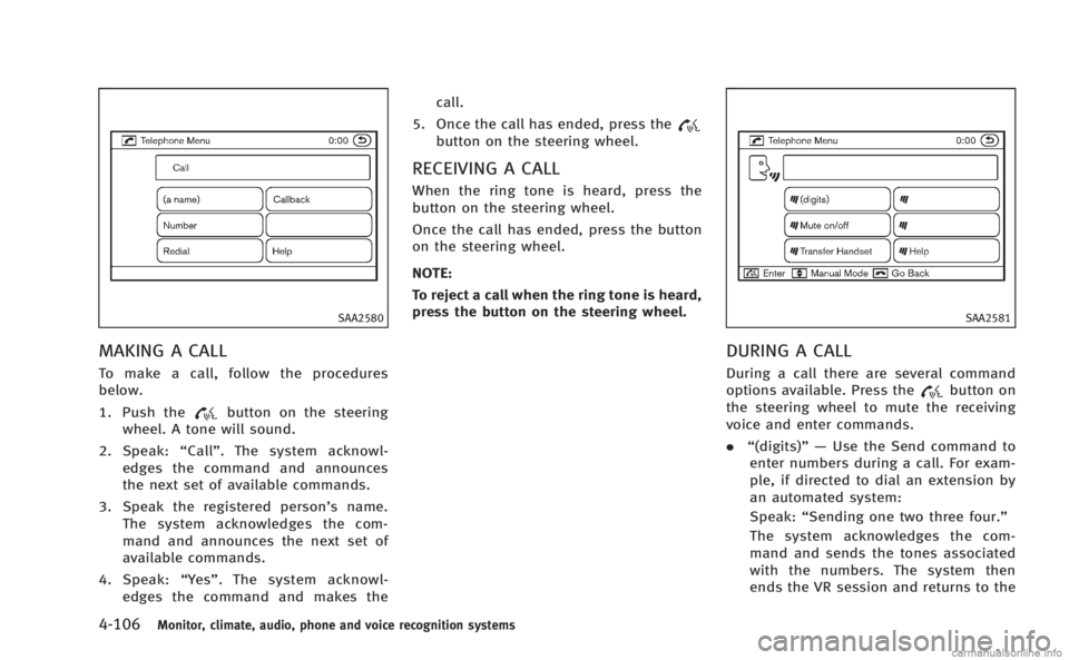 INFINITI M 2013  Owners Manual 4-106Monitor, climate, audio, phone and voice recognition systems
SAA2580
MAKING A CALL
To make a call, follow the procedures
below.
1. Push the
button on the steering
wheel. A tone will sound.
2. Spe