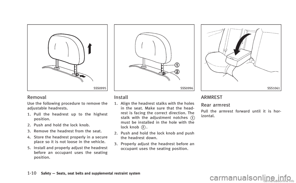 INFINITI M 2013 Owners Guide 1-10Safety—Seats, seat belts and supplemental restraint system
SSS0995
Removal
Use the following procedure to remove the
adjustable headrests.
1. Pull the headrest up to the highest
position.
2. Pus