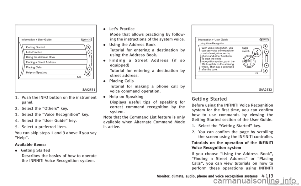 INFINITI M 2013 Owners Manual SAA2531
1. Push the INFO button on the instrumentpanel.
2. Select the “Others”key.
3. Select the “Voice Recognition” key.
4. Select the “User Guide”key.
5. Select a preferred item.
You can INFINITI M 2013 Owners Manual SAA2531
1. Push the INFO button on the instrumentpanel.
2. Select the “Others”key.
3. Select the “Voice Recognition” key.
4. Select the “User Guide”key.
5. Select a preferred item.
You can