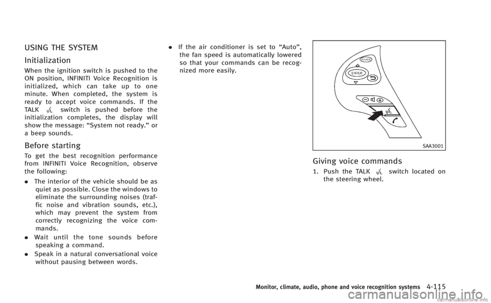 INFINITI M 2013 Owners Manual USING THE SYSTEM
Initialization
When the ignition switch is pushed to the
ON position, INFINITI Voice Recognition is
initialized, which can take up to one
minute. When completed, the system is
ready t INFINITI M 2013 Owners Manual USING THE SYSTEM
Initialization
When the ignition switch is pushed to the
ON position, INFINITI Voice Recognition is
initialized, which can take up to one
minute. When completed, the system is
ready t