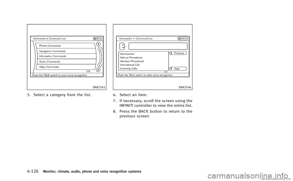 INFINITI M 2013  Owners Manual 4-126Monitor, climate, audio, phone and voice recognition systems
SAA2545
5. Select a category from the list.
SAA2546
6. Select an item.
7. If necessary, scroll the screen using theINFINITI controller