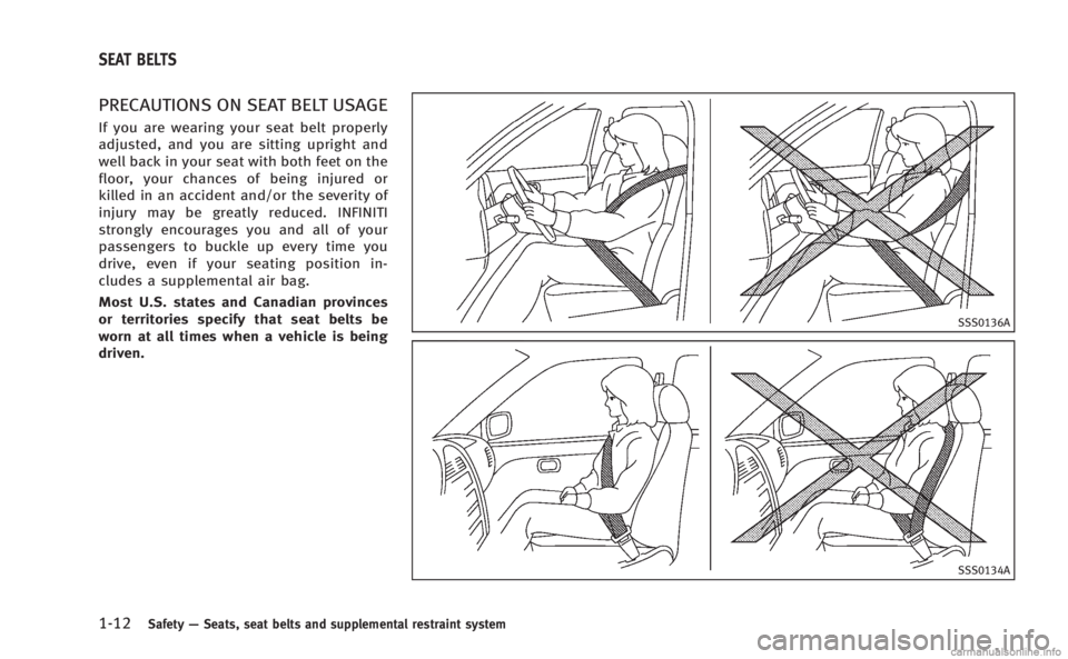 INFINITI M 2013 Owners Guide 1-12Safety—Seats, seat belts and supplemental restraint system
PRECAUTIONS ON SEAT BELT USAGE
If you are wearing your seat belt properly
adjusted, and you are sitting upright and
well back in your s