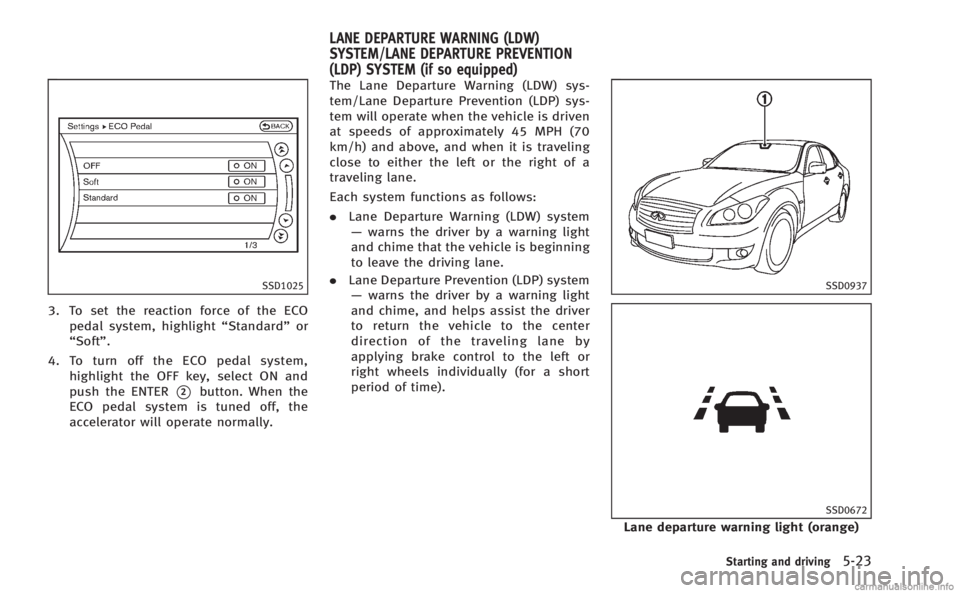 INFINITI M 2013 Owners Manual SSD1025
3. To set the reaction force of the ECOpedal system, highlight “Standard”or
“Soft”.
4. To turn off the ECO pedal system, highlight the OFF key, select ON and
push the ENTER
*2button. W INFINITI M 2013 Owners Manual SSD1025
3. To set the reaction force of the ECOpedal system, highlight “Standard”or
“Soft”.
4. To turn off the ECO pedal system, highlight the OFF key, select ON and
push the ENTER
*2button. W