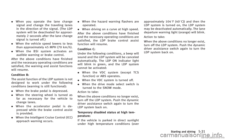 INFINITI M 2013  Owners Manual .When you operate the lane change
signal and change the traveling lanes
in the direction of the signal. (The LDP
system will be deactivated for approxi-
mately 2 seconds after the lane change
signal i