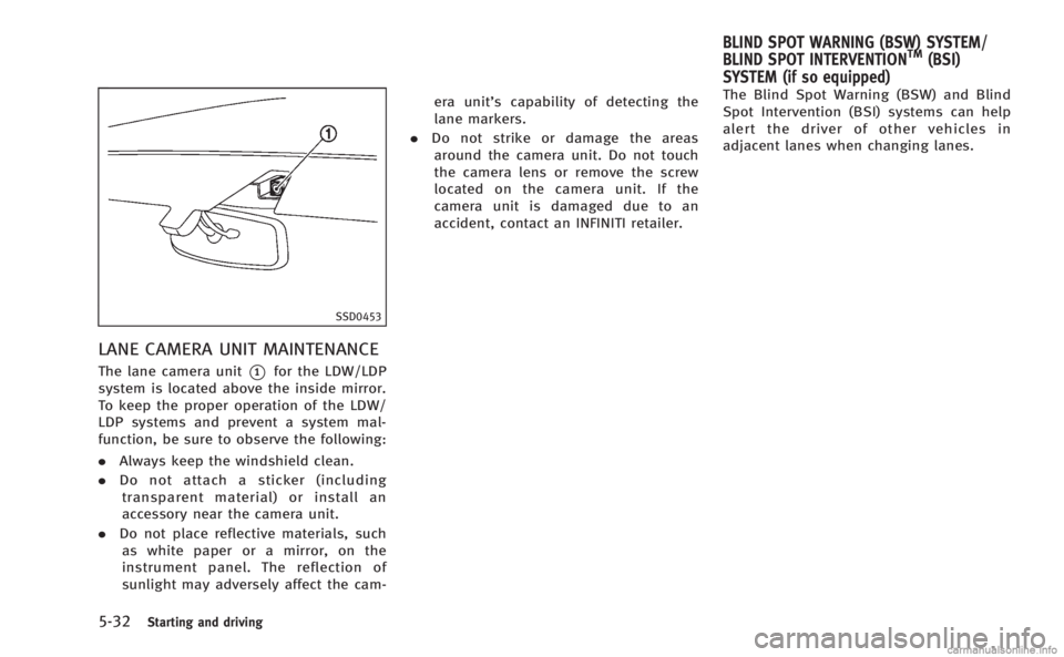 INFINITI M 2013 Owners Manual 5-32Starting and driving
SSD0453
LANE CAMERA UNIT MAINTENANCE
The lane camera unit*1for the LDW/LDP
system is located above the inside mirror.
To keep the proper operation of the LDW/
LDP systems and INFINITI M 2013 Owners Manual 5-32Starting and driving
SSD0453
LANE CAMERA UNIT MAINTENANCE
The lane camera unit*1for the LDW/LDP
system is located above the inside mirror.
To keep the proper operation of the LDW/
LDP systems and