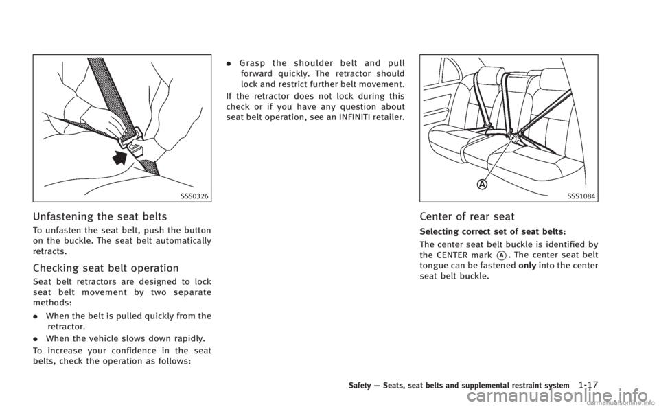 INFINITI M 2013 Owners Guide SSS0326
Unfastening the seat belts
To unfasten the seat belt, push the button
on the buckle. The seat belt automatically
retracts.
Checking seat belt operation
Seat belt retractors are designed to loc INFINITI M 2013 Owners Guide SSS0326
Unfastening the seat belts
To unfasten the seat belt, push the button
on the buckle. The seat belt automatically
retracts.
Checking seat belt operation
Seat belt retractors are designed to loc
