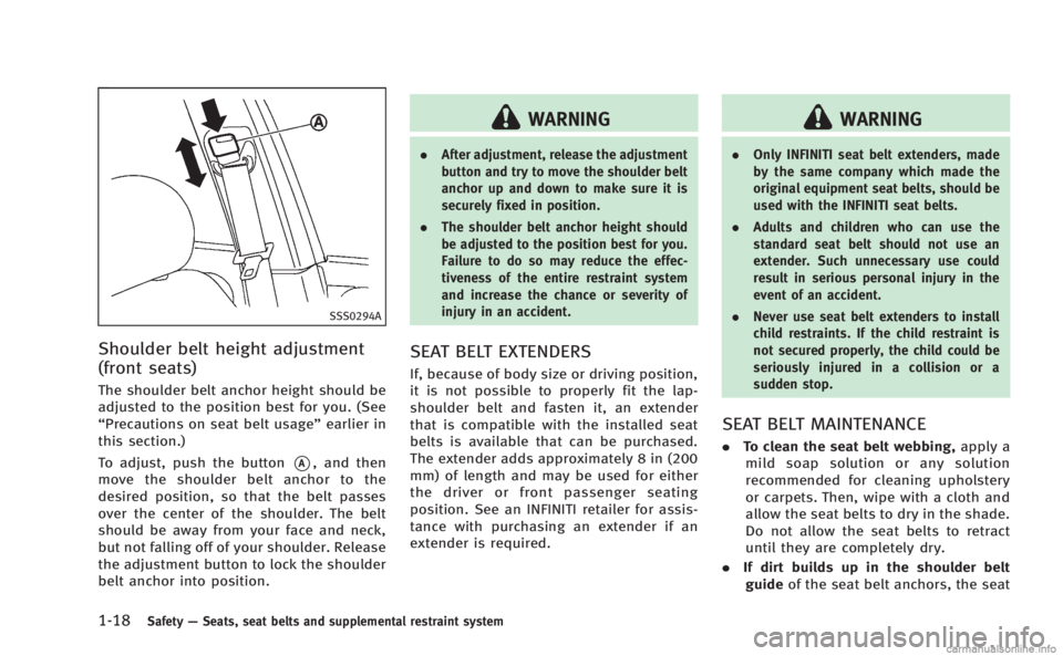 INFINITI M 2013  Owners Manual 1-18Safety—Seats, seat belts and supplemental restraint system
SSS0294A
Shoulder belt height adjustment
(front seats)
The shoulder belt anchor height should be
adjusted to the position best for you.