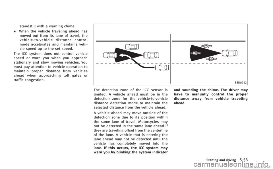 INFINITI M 2013 Owners Manual standstill with a warning chime.
. When the vehicle traveling ahead has
moved out from its lane of travel, the
vehicle-to-vehicle distance control
mode accelerates and maintains vehi-
cle speed up to INFINITI M 2013 Owners Manual standstill with a warning chime.
. When the vehicle traveling ahead has
moved out from its lane of travel, the
vehicle-to-vehicle distance control
mode accelerates and maintains vehi-
cle speed up to