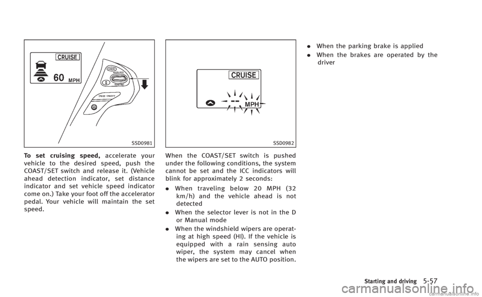 INFINITI M 2013  Owners Manual SSD0981
To set cruising speed,accelerate your
vehicle to the desired speed, push the
COAST/SET switch and release it. (Vehicle
ahead detection indicator, set distance
indicator and set vehicle speed i