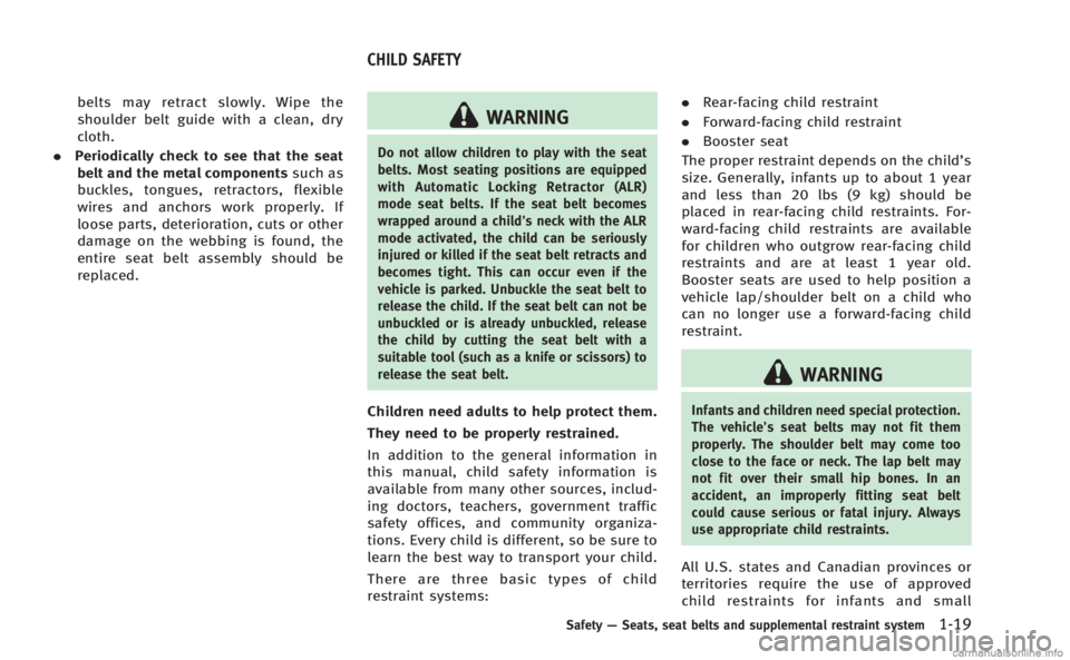 INFINITI M 2013 Owners Guide belts may retract slowly. Wipe the
shoulder belt guide with a clean, dry
cloth.
. Periodically check to see that the seat
belt and the metal components such as
buckles, tongues, retractors, flexible
w