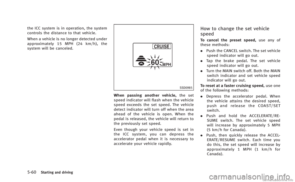 INFINITI M 2013 Owners Manual 5-60Starting and driving
the ICC system is in operation, the system
controls the distance to that vehicle.
When a vehicle is no longer detected under
approximately 15 MPH (24 km/h), the
system will be INFINITI M 2013 Owners Manual 5-60Starting and driving
the ICC system is in operation, the system
controls the distance to that vehicle.
When a vehicle is no longer detected under
approximately 15 MPH (24 km/h), the
system will be