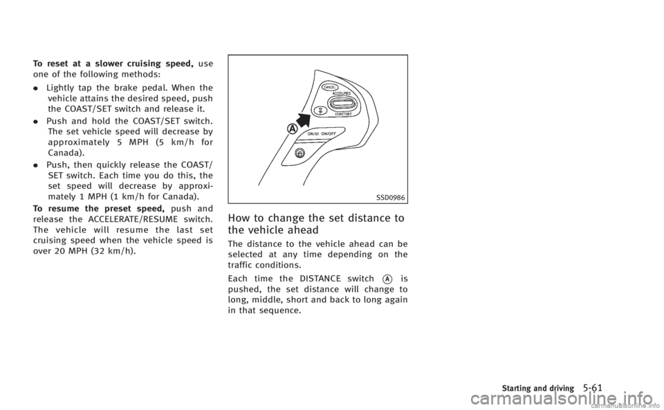 INFINITI M 2013 Owners Manual To reset at a slower cruising speed,use
one of the following methods:
. Lightly tap the brake pedal. When the
vehicle attains the desired speed, push
the COAST/SET switch and release it.
. Push and ho INFINITI M 2013 Owners Manual To reset at a slower cruising speed,use
one of the following methods:
. Lightly tap the brake pedal. When the
vehicle attains the desired speed, push
the COAST/SET switch and release it.
. Push and ho