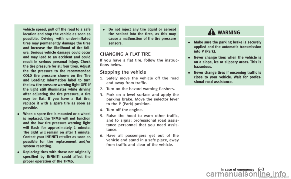 INFINITI M 2013  Owners Manual vehicle speed, pull off the road to a safe
location and stop the vehicle as soon as
possible. Driving with under-inflated
tires may permanently damage the tires
and increase the likelihood of tire fai