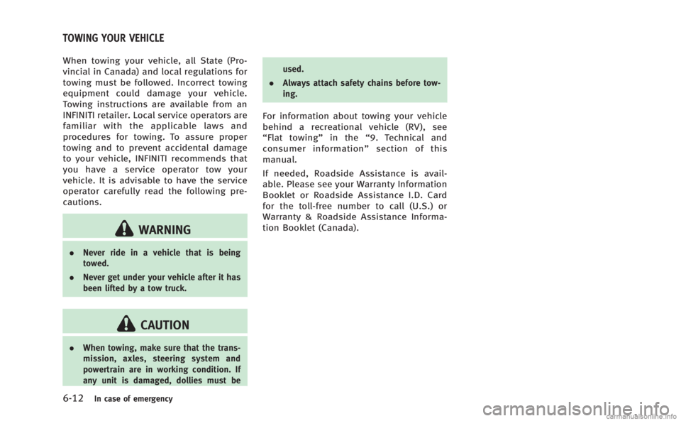INFINITI M 2013 Owners Manual 6-12In case of emergency
When towing your vehicle, all State (Pro-
vincial in Canada) and local regulations for
towing must be followed. Incorrect towing
equipment could damage your vehicle.
Towing in INFINITI M 2013 Owners Manual 6-12In case of emergency
When towing your vehicle, all State (Pro-
vincial in Canada) and local regulations for
towing must be followed. Incorrect towing
equipment could damage your vehicle.
Towing in