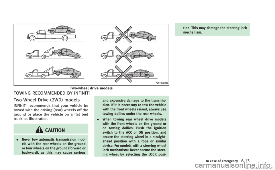 INFINITI M 2013 Owners Manual SCE0788
Two-wheel drive models
TOWING RECOMMENDED BY INFINITI
Two-Wheel Drive (2WD) models
INFINITI recommends that your vehicle be
towed with the driving (rear) wheels off the
ground or place the veh INFINITI M 2013 Owners Manual SCE0788
Two-wheel drive models
TOWING RECOMMENDED BY INFINITI
Two-Wheel Drive (2WD) models
INFINITI recommends that your vehicle be
towed with the driving (rear) wheels off the
ground or place the veh