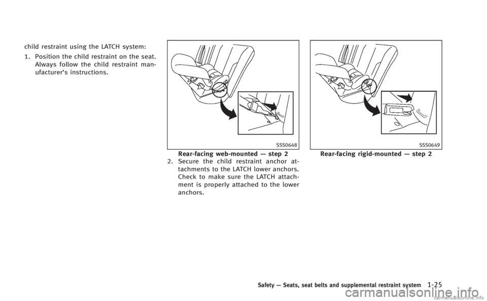 INFINITI M 2013 Service Manual child restraint using the LATCH system:
1. Position the child restraint on the seat.Always follow the child restraint man-
ufacturer’s instructions.
SSS0648
Rear-facing web-mounted —step 2
2. Secu INFINITI M 2013 Service Manual child restraint using the LATCH system:
1. Position the child restraint on the seat.Always follow the child restraint man-
ufacturer’s instructions.
SSS0648
Rear-facing web-mounted —step 2
2. Secu