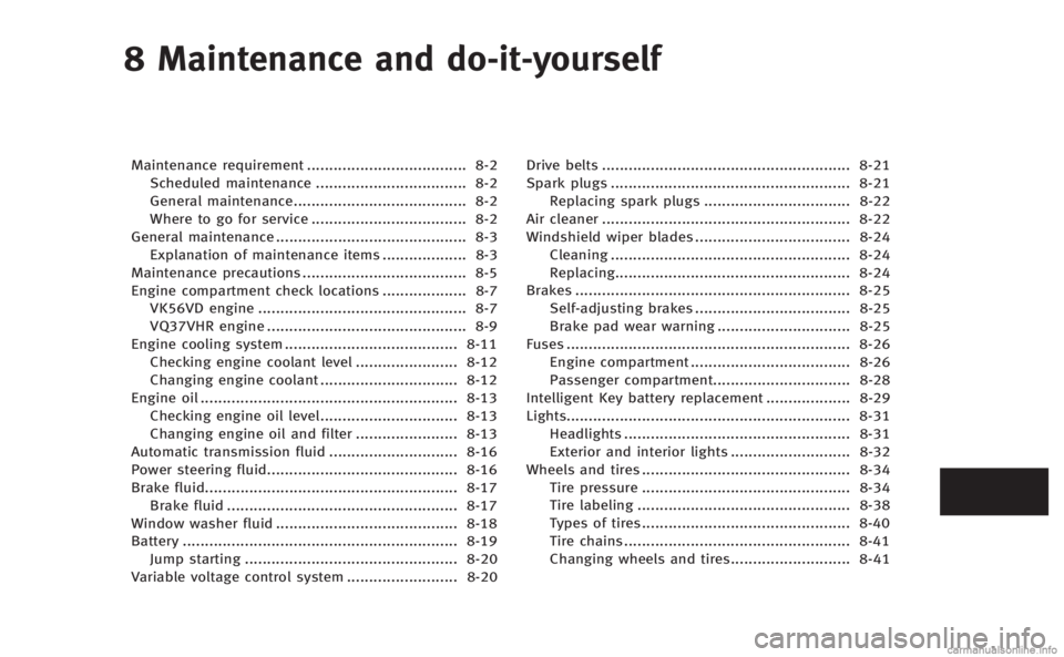 INFINITI M 2013  Owners Manual 8 Maintenance and do-it-yourself
Maintenance requirement.................................... 8-2
Scheduled maintenance .................................. 8-2
General maintenance.......................