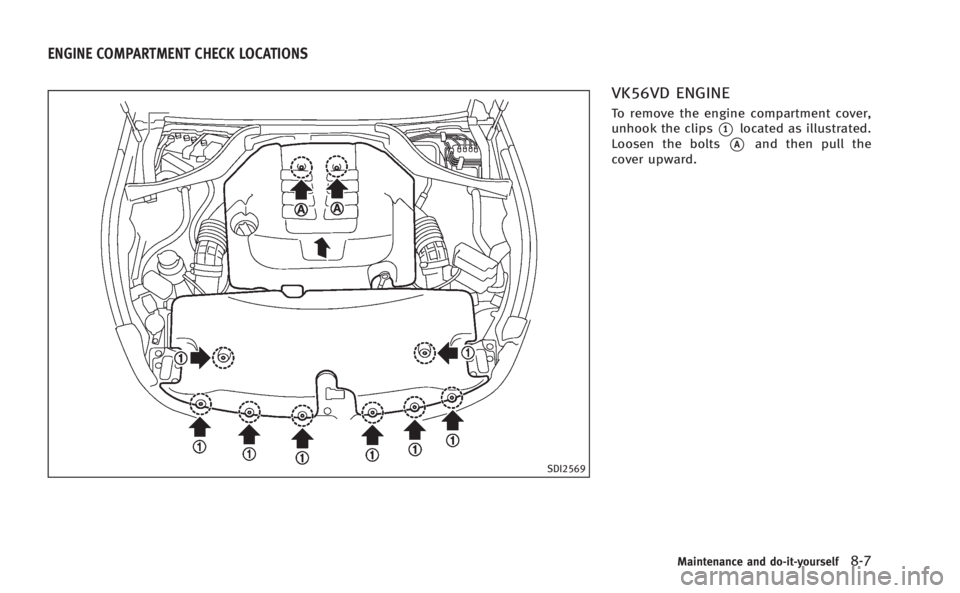 INFINITI M 2013 Owners Manual SDI2569
VK56VD ENGINE
To remove the engine compartment cover,
unhook the clips
*1located as illustrated.
Loosen the bolts
*Aand then pull the
cover upward.
Maintenance and do-it-yourself8-7
ENGINE COM INFINITI M 2013 Owners Manual SDI2569
VK56VD ENGINE
To remove the engine compartment cover,
unhook the clips
*1located as illustrated.
Loosen the bolts
*Aand then pull the
cover upward.
Maintenance and do-it-yourself8-7
ENGINE COM