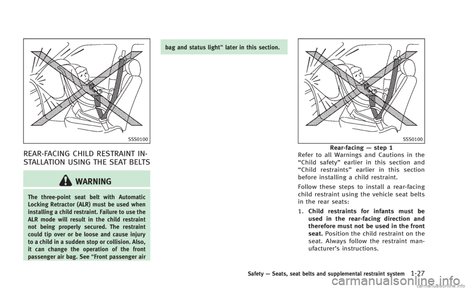 INFINITI M 2013 Service Manual SSS0100
REAR-FACING CHILD RESTRAINT IN-
STALLATION USING THE SEAT BELTS
WARNING
The three-point seat belt with Automatic
Locking Retractor (ALR) must be used when
installing a child restraint. Failure