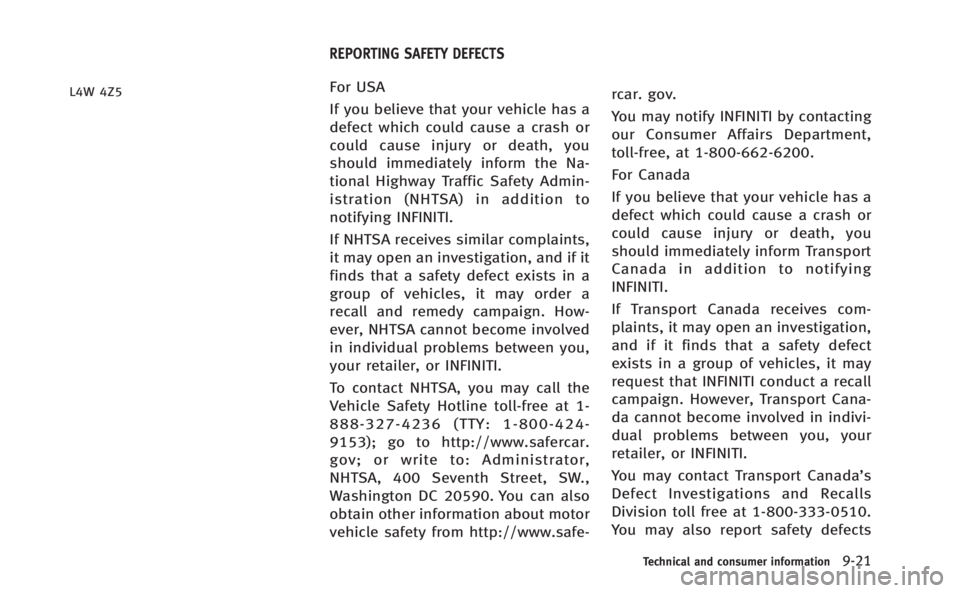 INFINITI M 2013 Owners Manual L4W 4Z5For USA
If you believe that your vehicle has a
defect which could cause a crash or
could cause injury or death, you
should immediately inform the Na-
tional Highway Traffic Safety Admin-
istrat INFINITI M 2013 Owners Manual L4W 4Z5For USA
If you believe that your vehicle has a
defect which could cause a crash or
could cause injury or death, you
should immediately inform the Na-
tional Highway Traffic Safety Admin-
istrat