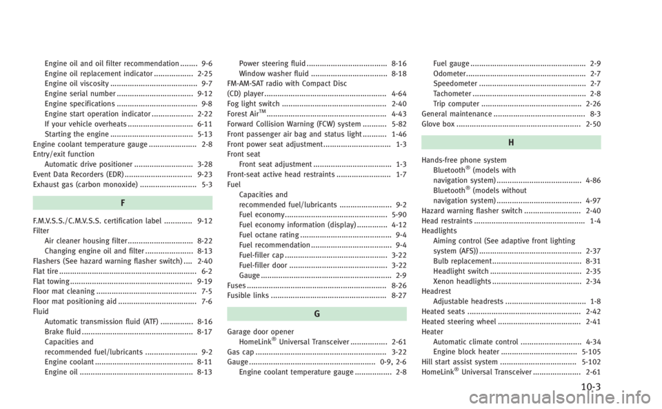 INFINITI M 2013  Owners Manual Engine oil and oil filter recommendation ........ 9-6
Engine oil replacement indicator .................. 2-25
Engine oil viscosity ........................................ 9-7
Engine serial number ..