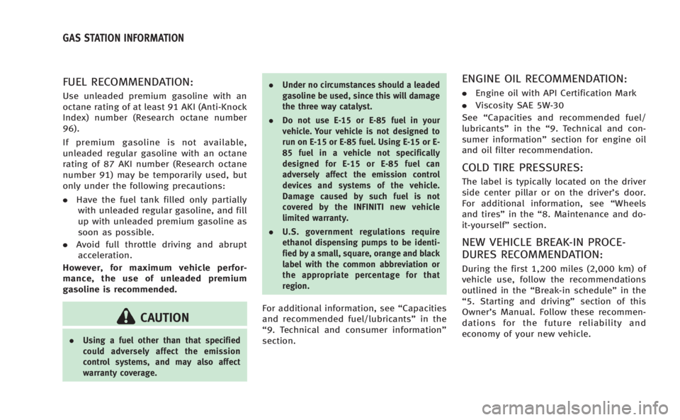 INFINITI M 2013  Owners Manual FUEL RECOMMENDATION:
Use unleaded premium gasoline with an
octane rating of at least 91 AKI (Anti-Knock
Index) number (Research octane number
96).
If premium gasoline is not available,
unleaded regula