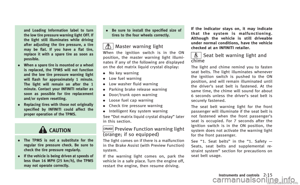 INFINITI M 2013  Owners Manual and Loading Information label to turn
the low tire pressure warning light OFF. If
the light still illuminates while driving
after adjusting the tire pressure, a tire
may be flat. If you have a flat ti