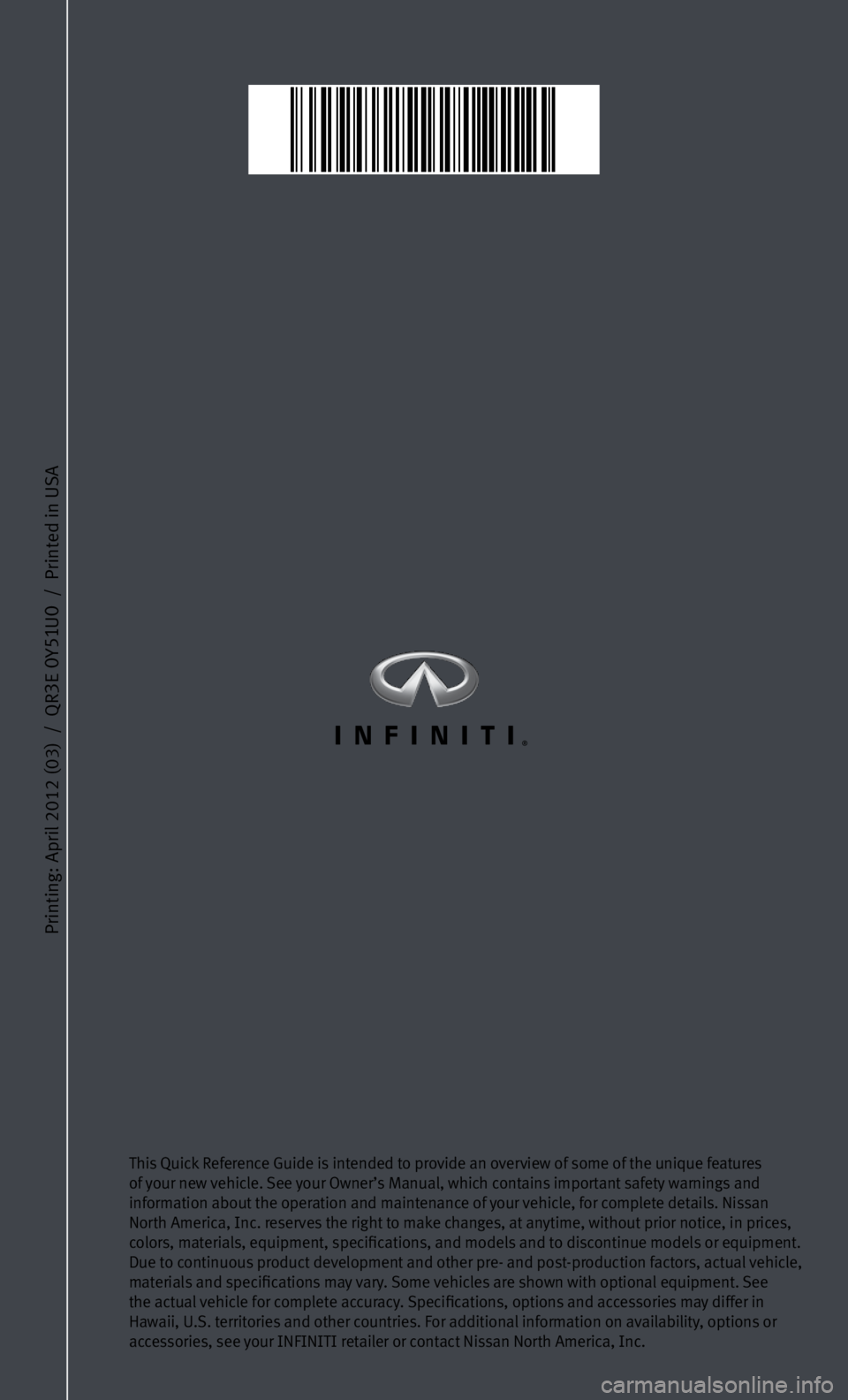 INFINITI M 2013  Quick Reference Guide printing: April 2012 (03)  /  QR
3e 0y51u0  /  printed in uSA
this Quick Reference Guide is intended to provide an overview of some of the unique features 
of your new vehicle. See your Owner’s Manu