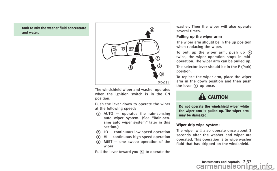 INFINITI M HYBRID 2013  Owners Manual tank to mix the washer fluid concentrate
and water.
SIC4281
The windshield wiper and washer operates
when the ignition switch is in the ON
position.
Push the lever down to operate the wiper
at the fol