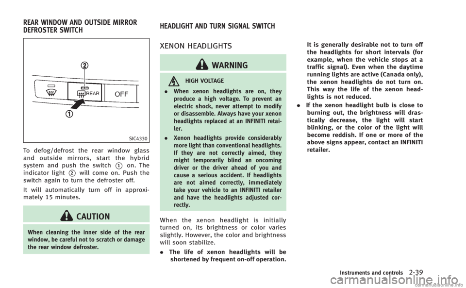 INFINITI M HYBRID 2013 Owners Manual SIC4330
To defog/defrost the rear window glass
and outside mirrors, start the hybrid
system and push the switch
*1on. The
indicator light
*2will come on. Push the
switch again to turn the defroster of INFINITI M HYBRID 2013 Owners Manual SIC4330
To defog/defrost the rear window glass
and outside mirrors, start the hybrid
system and push the switch
*1on. The
indicator light
*2will come on. Push the
switch again to turn the defroster of