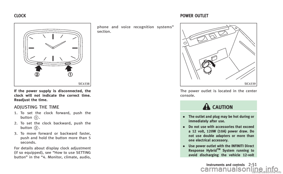 INFINITI M HYBRID 2013 Owners Manual SIC4338
If the power supply is disconnected, the
clock will not indicate the correct time.
Readjust the time.
ADJUSTING THE TIME
1. To set the clock forward, push thebutton
*1.
2. To set the clock bac INFINITI M HYBRID 2013 Owners Manual SIC4338
If the power supply is disconnected, the
clock will not indicate the correct time.
Readjust the time.
ADJUSTING THE TIME
1. To set the clock forward, push thebutton
*1.
2. To set the clock bac