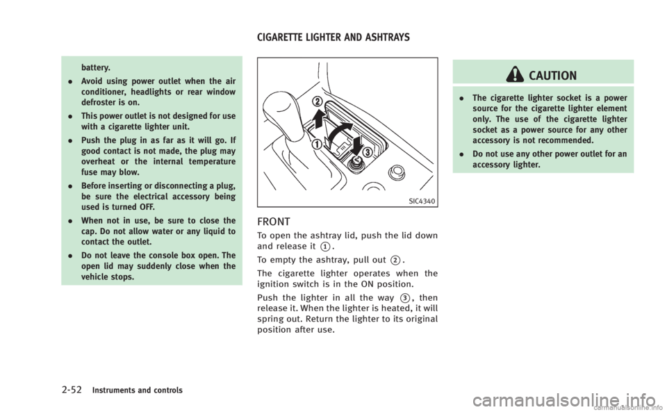 INFINITI M HYBRID 2013 Owners Manual 2-52Instruments and controls
battery.
. Avoid using power outlet when the air
conditioner, headlights or rear window
defroster is on.
. This power outlet is not designed for use
with a cigarette light INFINITI M HYBRID 2013 Owners Manual 2-52Instruments and controls
battery.
. Avoid using power outlet when the air
conditioner, headlights or rear window
defroster is on.
. This power outlet is not designed for use
with a cigarette light