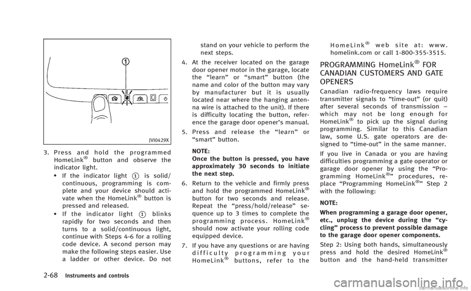 INFINITI M HYBRID 2013 Owners Manual 2-68Instruments and controls
JVI0429X
3. Press and hold the programmedHomeLink®button and observe the
indicator light.
.If the indicator light*1is solid/
continuous, programming is com-
plete and you INFINITI M HYBRID 2013 Owners Manual 2-68Instruments and controls
JVI0429X
3. Press and hold the programmedHomeLink®button and observe the
indicator light.
.If the indicator light*1is solid/
continuous, programming is com-
plete and you
