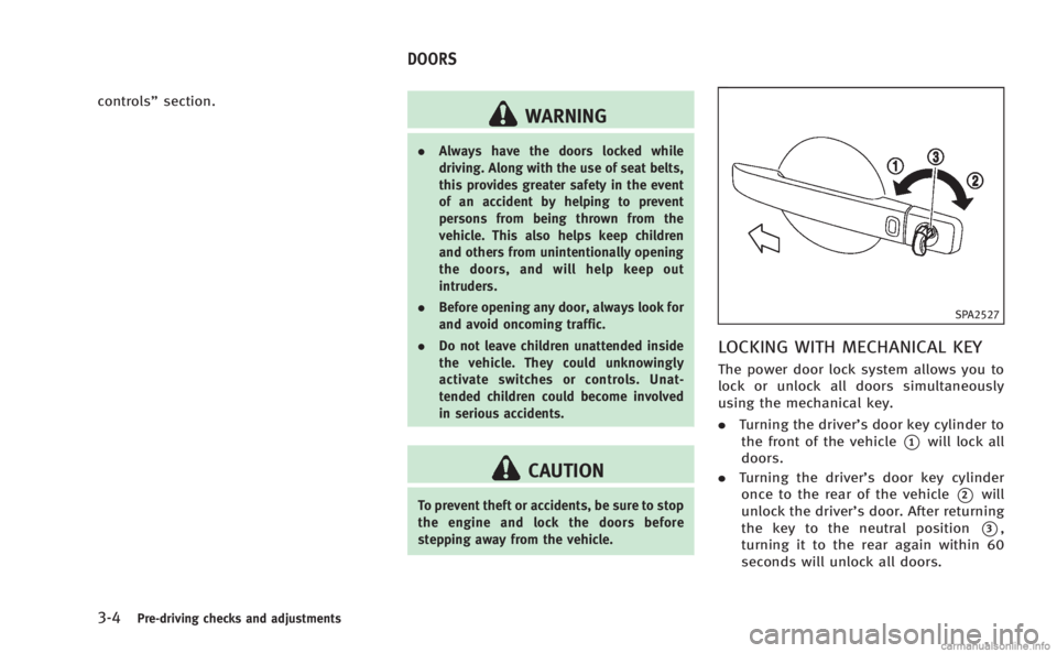 INFINITI M HYBRID 2013 Owners Manual 3-4Pre-driving checks and adjustments
controls”section.WARNING
.Always have the doors locked while
driving. Along with the use of seat belts,
this provides greater safety in the event
of an accident INFINITI M HYBRID 2013 Owners Manual 3-4Pre-driving checks and adjustments
controls”section.WARNING
.Always have the doors locked while
driving. Along with the use of seat belts,
this provides greater safety in the event
of an accident
