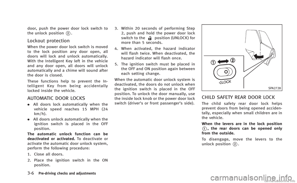 INFINITI M HYBRID 2013 Owners Manual 3-6Pre-driving checks and adjustments
door, push the power door lock switch to
the unlock position
*2.
Lockout protection
When the power door lock switch is moved
to the lock position any door open, a INFINITI M HYBRID 2013 Owners Manual 3-6Pre-driving checks and adjustments
door, push the power door lock switch to
the unlock position
*2.
Lockout protection
When the power door lock switch is moved
to the lock position any door open, a