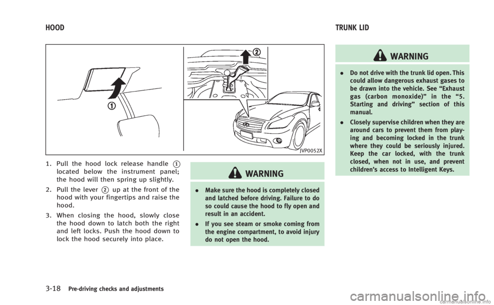 INFINITI M HYBRID 2013 Owners Manual 3-18Pre-driving checks and adjustments
JVP0052X
1. Pull the hood lock release handle*1
located below the instrument panel;
the hood will then spring up slightly.
2. Pull the lever
*2up at the front of INFINITI M HYBRID 2013 Owners Manual 3-18Pre-driving checks and adjustments
JVP0052X
1. Pull the hood lock release handle*1
located below the instrument panel;
the hood will then spring up slightly.
2. Pull the lever
*2up at the front of