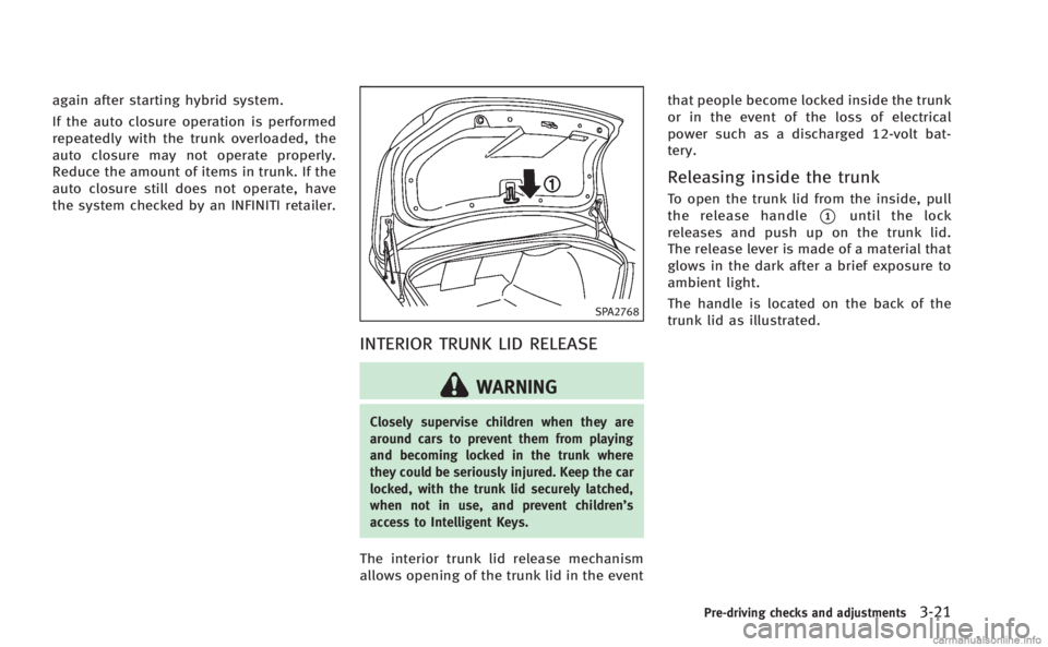 INFINITI M HYBRID 2013 Owners Manual again after starting hybrid system.
If the auto closure operation is performed
repeatedly with the trunk overloaded, the
auto closure may not operate properly.
Reduce the amount of items in trunk. If INFINITI M HYBRID 2013 Owners Manual again after starting hybrid system.
If the auto closure operation is performed
repeatedly with the trunk overloaded, the
auto closure may not operate properly.
Reduce the amount of items in trunk. If