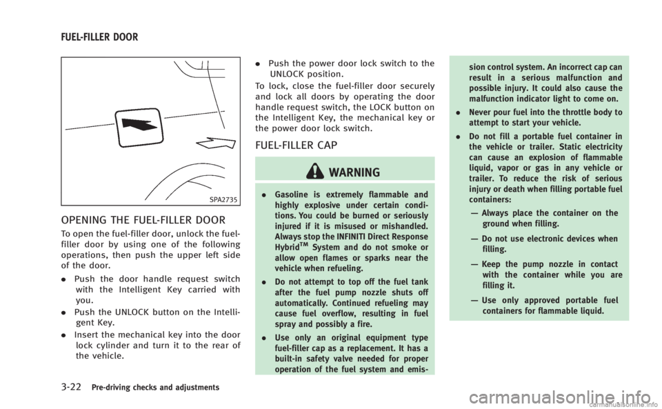 INFINITI M HYBRID 2013 Owners Manual 3-22Pre-driving checks and adjustments
SPA2735
OPENING THE FUEL-FILLER DOOR
To open the fuel-filler door, unlock the fuel-
filler door by using one of the following
operations, then push the upper lef INFINITI M HYBRID 2013 Owners Manual 3-22Pre-driving checks and adjustments
SPA2735
OPENING THE FUEL-FILLER DOOR
To open the fuel-filler door, unlock the fuel-
filler door by using one of the following
operations, then push the upper lef