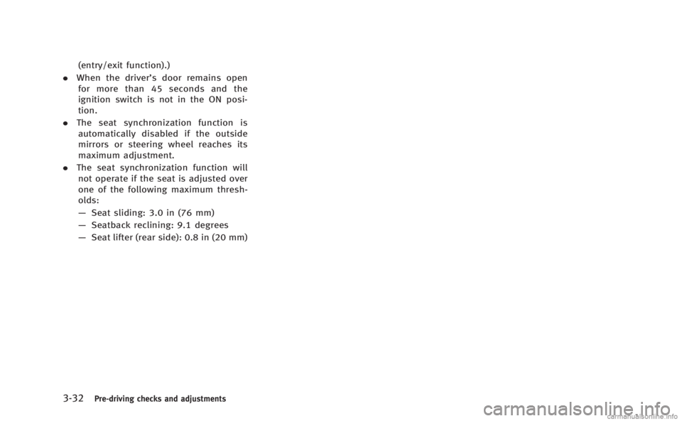 INFINITI M HYBRID 2013 Owners Manual 3-32Pre-driving checks and adjustments
(entry/exit function).)
. When the driver’s door remains open
for more than 45 seconds and the
ignition switch is not in the ON posi-
tion.
. The seat synchron INFINITI M HYBRID 2013 Owners Manual 3-32Pre-driving checks and adjustments
(entry/exit function).)
. When the driver’s door remains open
for more than 45 seconds and the
ignition switch is not in the ON posi-
tion.
. The seat synchron