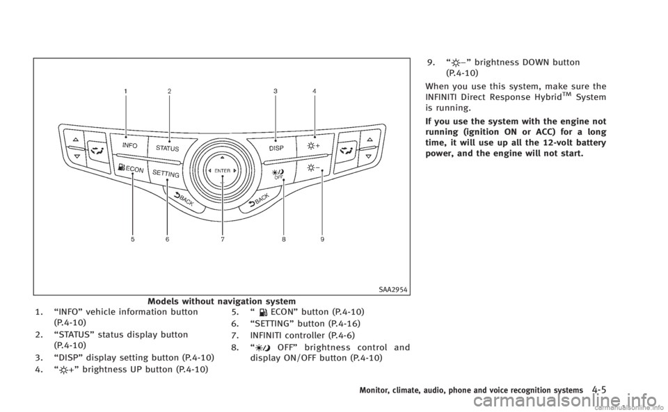 INFINITI M HYBRID 2013 Owners Manual SAA2954
Models without navigation system
1. “INFO” vehicle information button
(P.4-10)
2. “STATUS” status display button
(P.4-10)
3. “DISP” display setting button (P.4-10)
4. “
”bright INFINITI M HYBRID 2013 Owners Manual SAA2954
Models without navigation system
1. “INFO” vehicle information button
(P.4-10)
2. “STATUS” status display button
(P.4-10)
3. “DISP” display setting button (P.4-10)
4. “
”bright