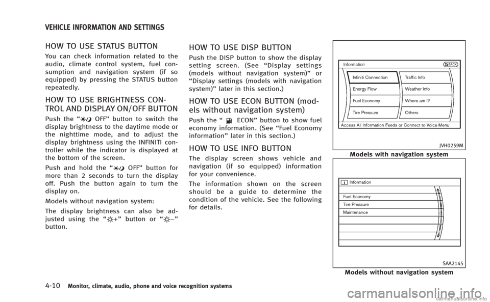 INFINITI M HYBRID 2013 Owners Manual 4-10Monitor, climate, audio, phone and voice recognition systems
HOW TO USE STATUS BUTTON
You can check information related to the
audio, climate control system, fuel con-
sumption and navigation syst INFINITI M HYBRID 2013 Owners Manual 4-10Monitor, climate, audio, phone and voice recognition systems
HOW TO USE STATUS BUTTON
You can check information related to the
audio, climate control system, fuel con-
sumption and navigation syst